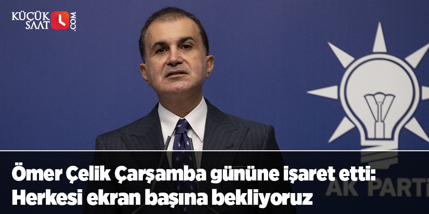 Ömer Çelik Çarşamba gününe işaret etti: Herkesi ekran başına bekliyoruz