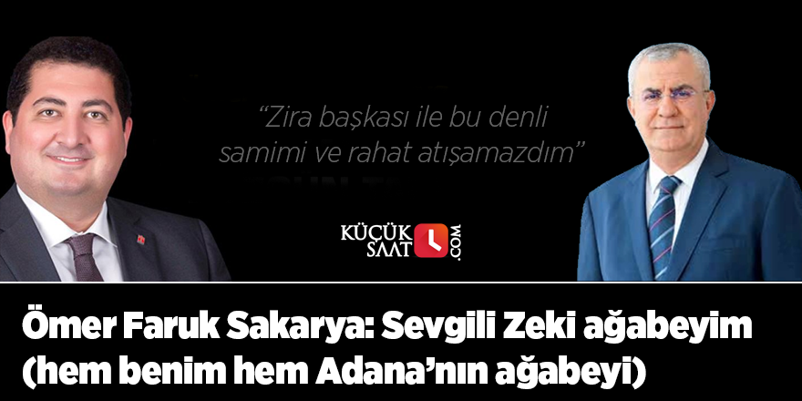 Ömer Faruk Sakarya: Sevgili Zeki ağabeyim (hem benim hem Adana’nın ağabeyi)