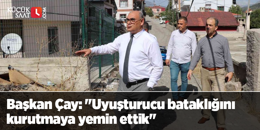 Başkan Çay: "Uyuşturucu bataklığını kurutmaya yemin ettik"