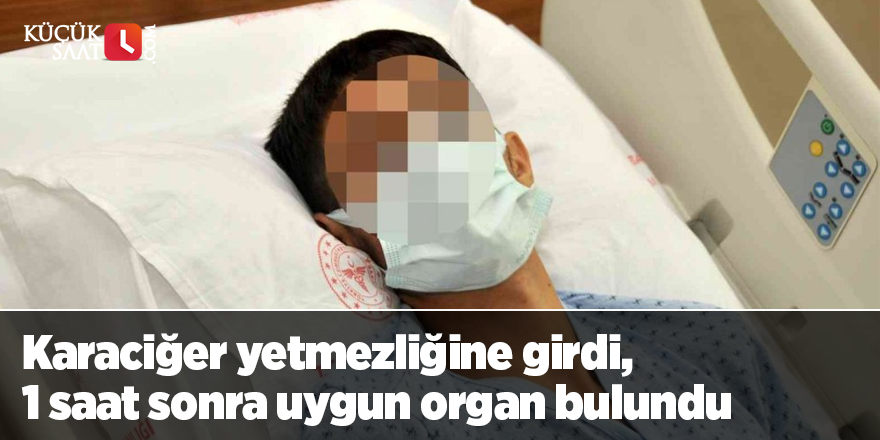 Karaciğer yetmezliğine girdi, 1 saat sonra uygun organ bulundu