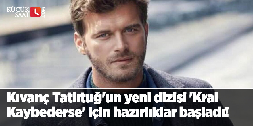 Kıvanç Tatlıtuğ'un yeni dizisi 'Kral Kaybederse' için hazırlıklar başladı!