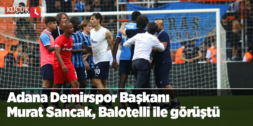 Adana Demirspor Başkanı Murat Sancak, Balotelli ile görüştü