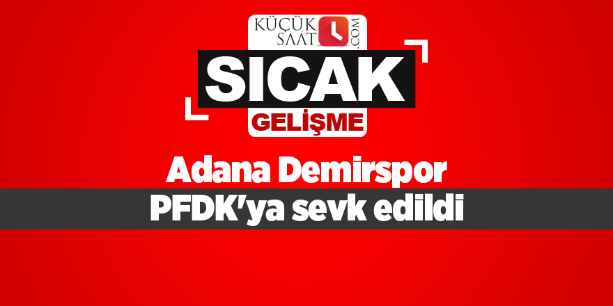 Adana Demirspor PFDK'ya sevk edildi