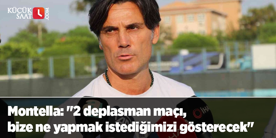 Montella: "2 deplasman maçı, bize ne yapmak istediğimizi gösterecek"