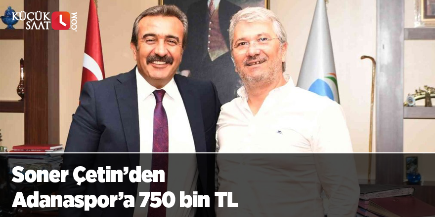 Başkan Çetin’den Adanaspor’a 750 bin TL
