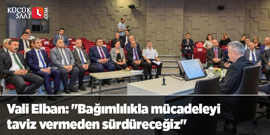Vali Elban: "Bağımlılıkla mücadeleyi taviz vermeden sürdüreceğiz"