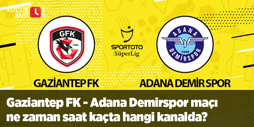 Gaziantep FK - Adana Demirspor maçı ne zaman saat kaçta hangi kanalda?