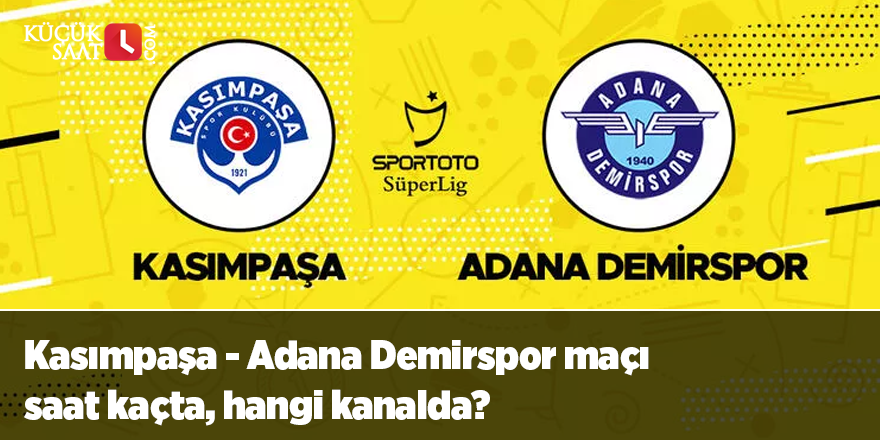 Kasımpaşa - Adana Demirspor maçı saat kaçta, hangi kanalda?