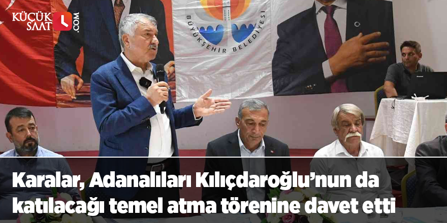 Karalar, Adanalıları Kılıçdaroğlu’nun da katılacağı temel atma törenine davet etti