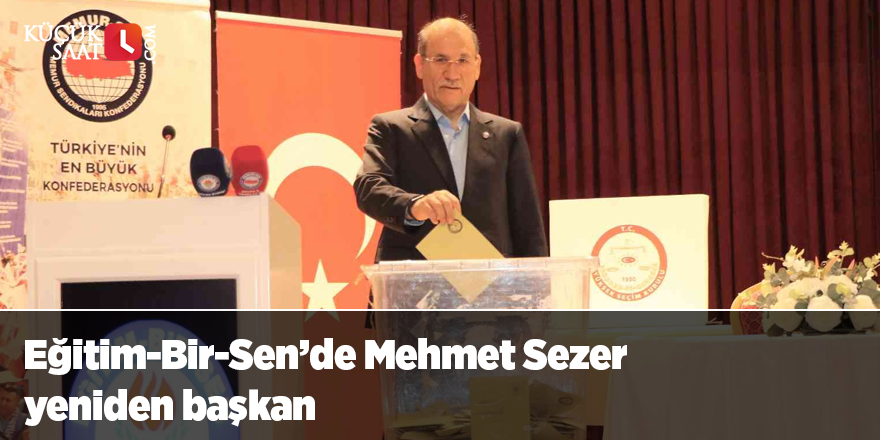 Eğitim-Bir-Sen’de Mehmet Sezer yeniden başkan