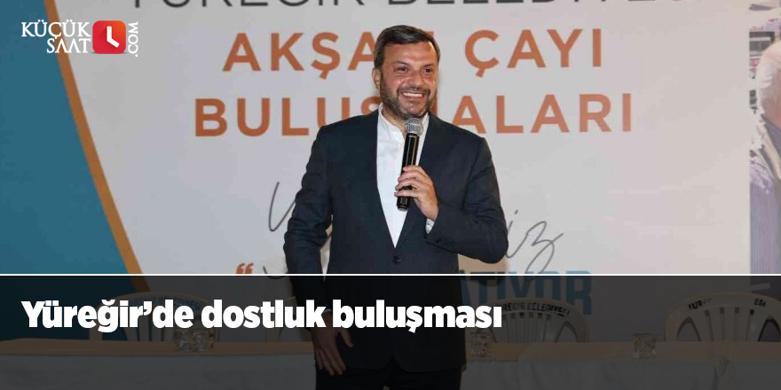 Yüreğir’de dostluk buluşması