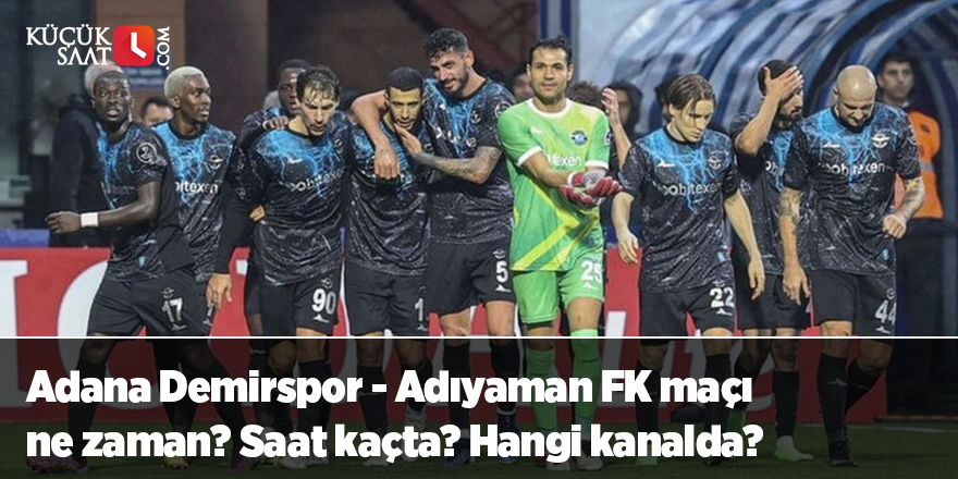 Adana Demirspor - Adıyaman FK maçı ne zaman? Saat kaçta? Hangi kanalda?