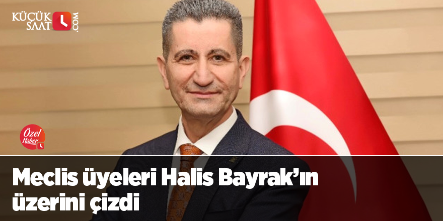 Meclis üyeleri Halis Bayrak’ın üzerini çizdi