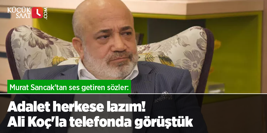 Murat Sancak'tan ses getiren sözler: Adalet herkese lazım! Ali Koç'la telefonda görüştük