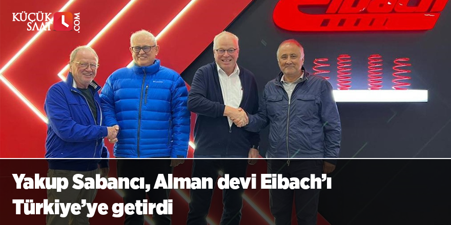 Yakup Sabancı, Alman devi Eibach’ı Türkiye’ye getirdi