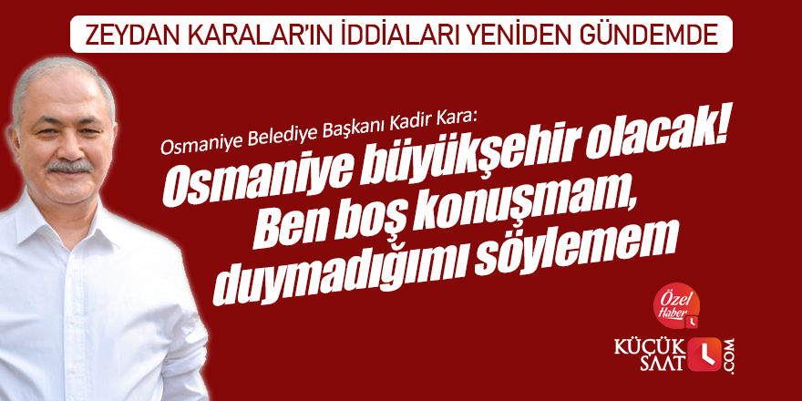 Osmaniye Belediye Başkanı: Osmaniye büyükşehir olacak! Ben boş konuşmam, duymadığımı söylemem