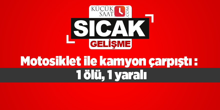 Adana’da motosiklet ile kamyon çarpıştı: 1 ölü, 1 yaralı