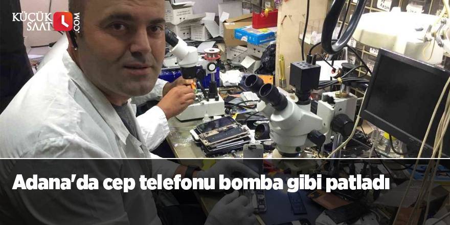 Adana'da cep telefonu bomba gibi patladı