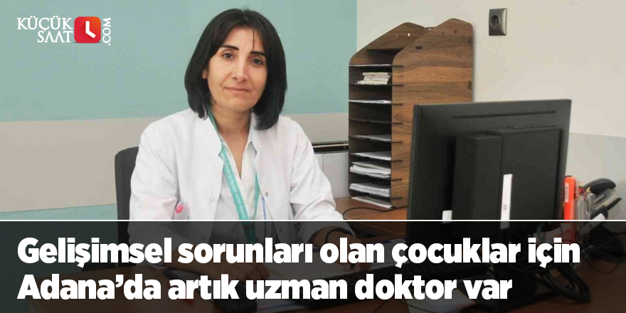Gelişimsel sorunları olan çocuklar için Adana’da artık uzman doktor var