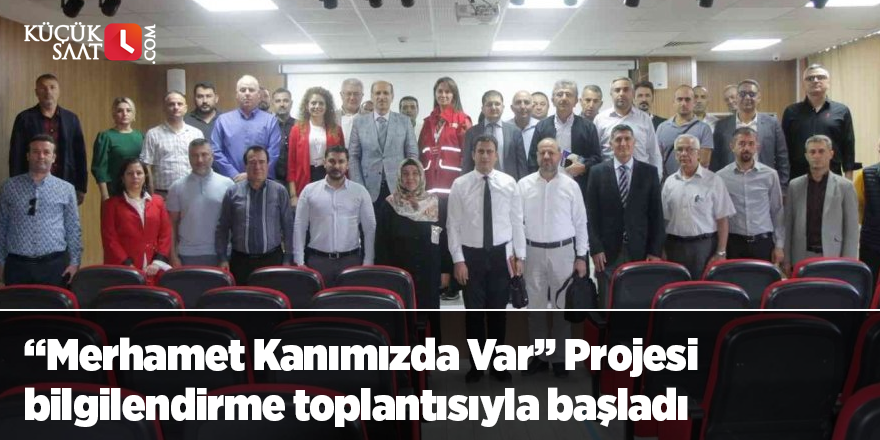 “Merhamet Kanımızda Var” Projesi bilgilendirme toplantısıyla başladı