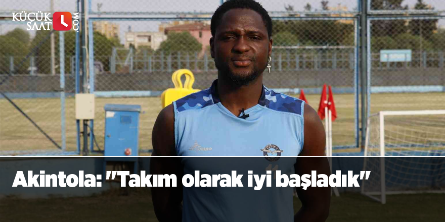 Akintola: "Takım olarak iyi başladık"