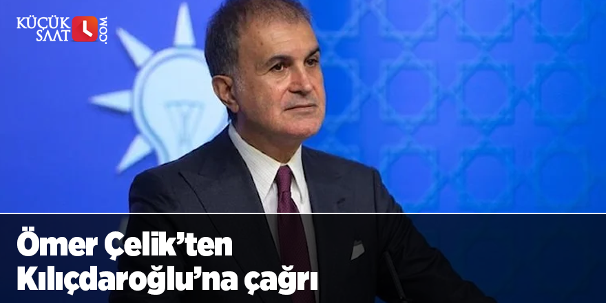 Ömer Çelik’ten Kılıçdaroğlu’na çağrı