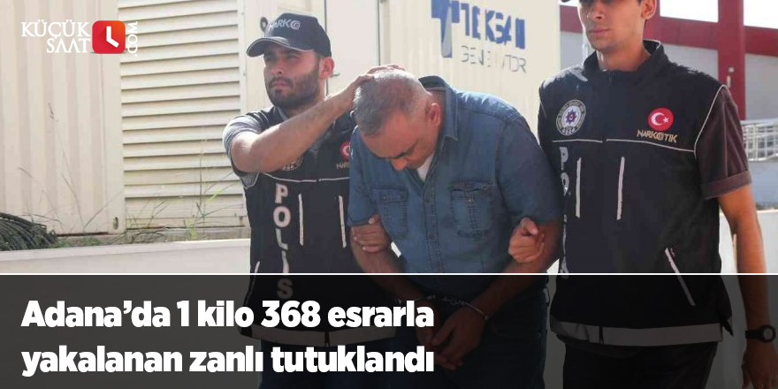 Adana’da 1 kilo 368 esrarla yakalanan zanlı tutuklandı