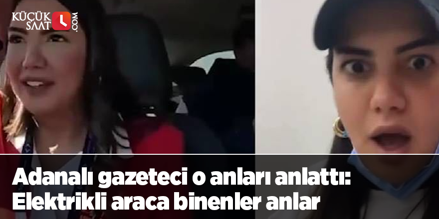 Adanalı gazeteci o anları anlattı: Elektrikli araca binenler anlar