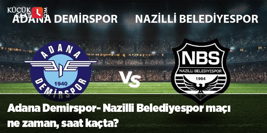 Adana Demirspor- Nazilli Belediyespor maçı ne zaman, saat kaçta?