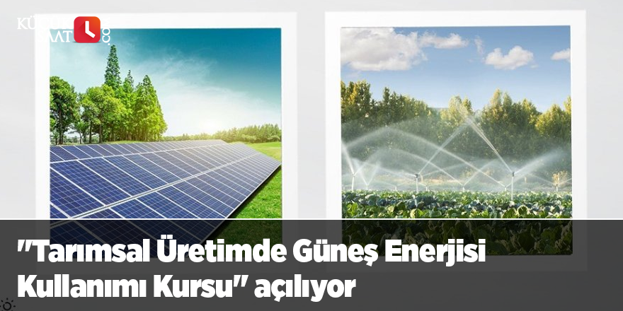 "Tarımsal Üretimde Güneş Enerjisi Kullanımı Kursu" açılıyor