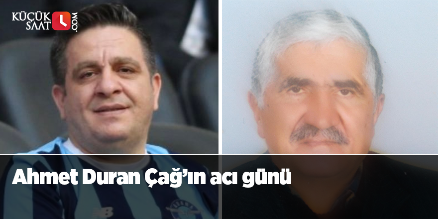 Ahmet Duran Çağ’ın acı günü