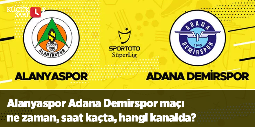 Alanyaspor Adana Demirspor maçı ne zaman, saat kaçta, hangi kanalda? İşte canlı yayın bilgileri