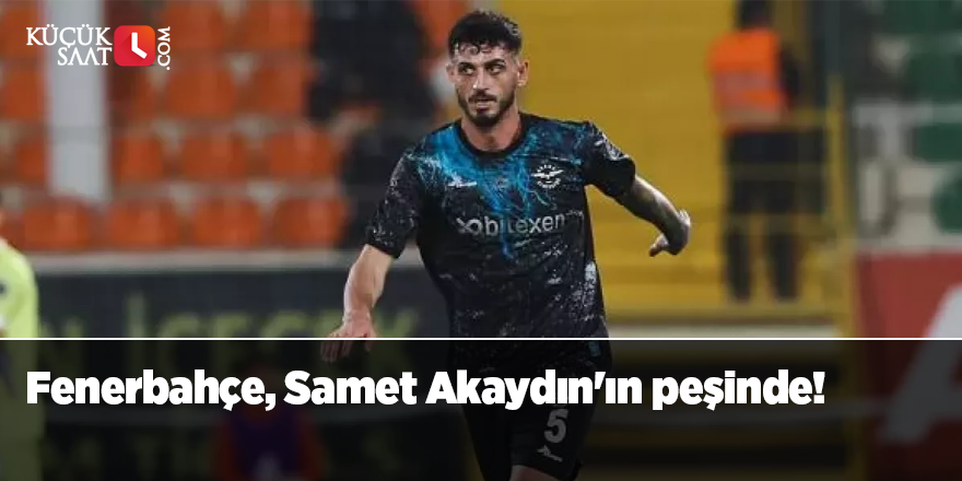 Fenerbahçe, Samet Akaydın'ın peşinde!