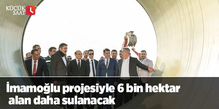 İmamoğlu projesiyle 6 bin hektar alan daha sulanacak
