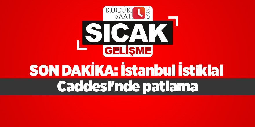 SON DAKİKA: İstiklal caddesinde patlama