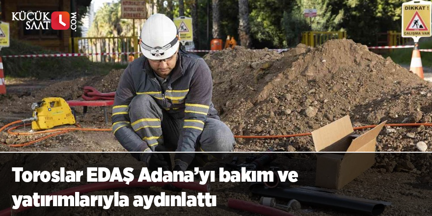Toroslar EDAŞ Adana’yı bakım ve yatırımlarıyla aydınlattı