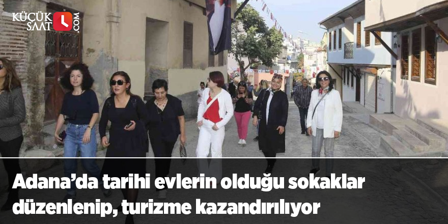 Adana’da tarihi evlerin olduğu sokaklar düzenlenip, turizme kazandırılıyor