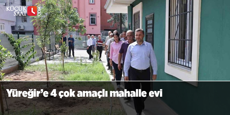 Yüreğir’e 4 çok amaçlı mahalle evi