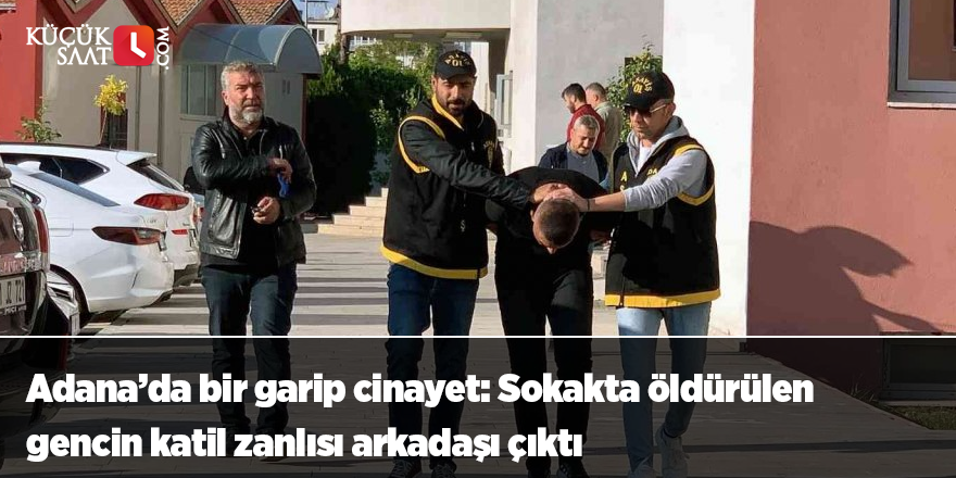 Adana’da bir garip cinayet: Sokakta öldürülen gencin katil zanlısı arkadaşı çıktı