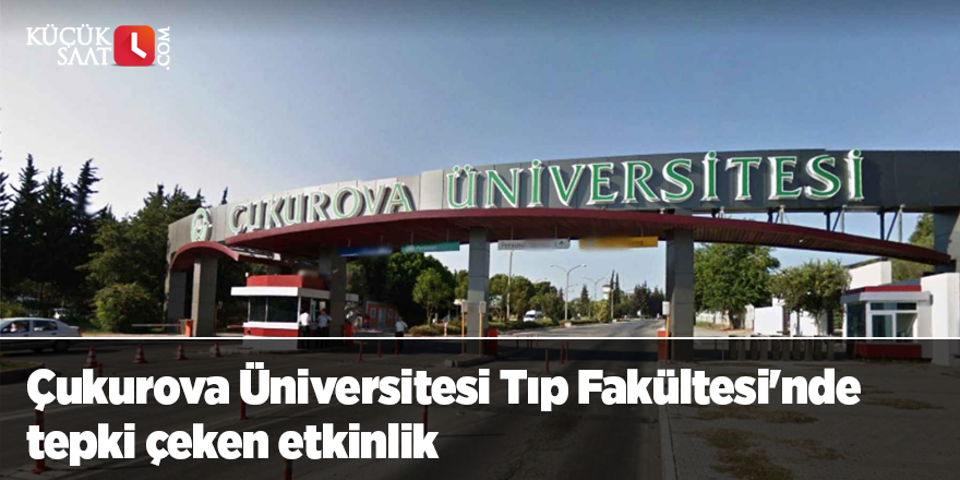 Çukurova Üniversitesi Tıp Fakültesi'nde tepki çeken etkinlik