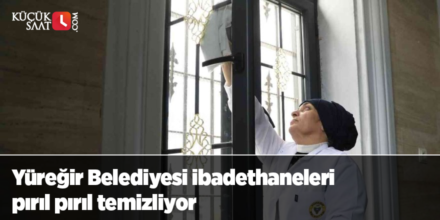Yüreğir Belediyesi ibadethaneleri pırıl pırıl temizliyor