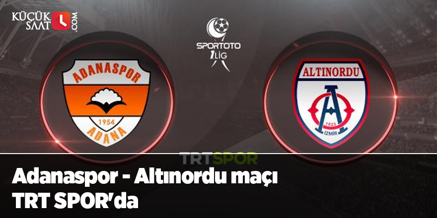 Adanaspor - Altınordu maçı TRT SPOR'da