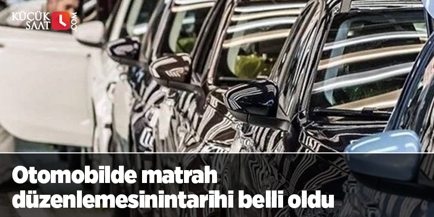 Otomobilde matrah düzenlemesinin tarihi belli oldu