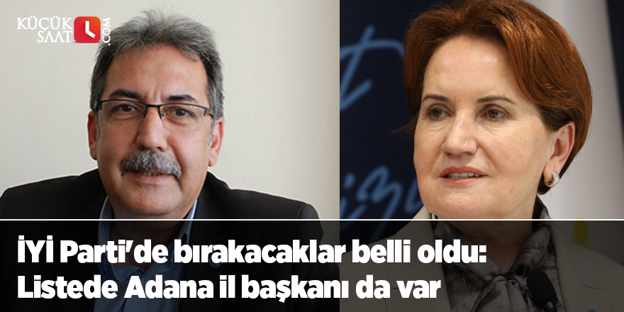 İYİ Parti'de bırakacaklar belli oldu: Listede Adana il başkanı da var