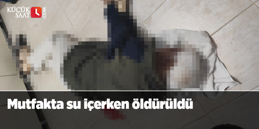 Mutfakta su içerken öldürüldü