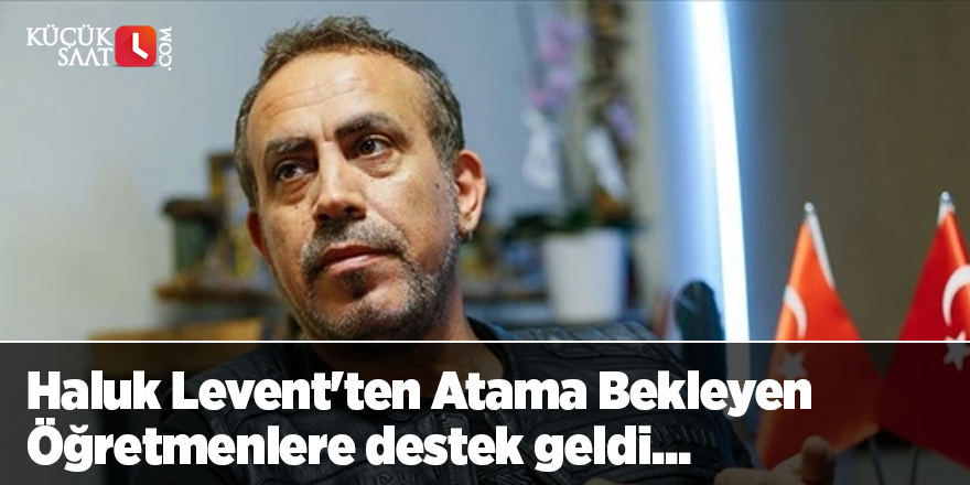 Haluk Levent'ten Atama Bekleyen Öğretmenlere destek geldi...