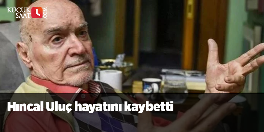 Hıncal Uluç hayatını kaybetti