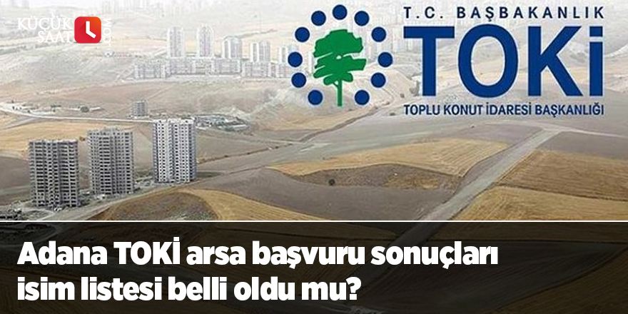 Adana TOKİ arsa başvuru sonuçları isim listesi belli oldu mu?