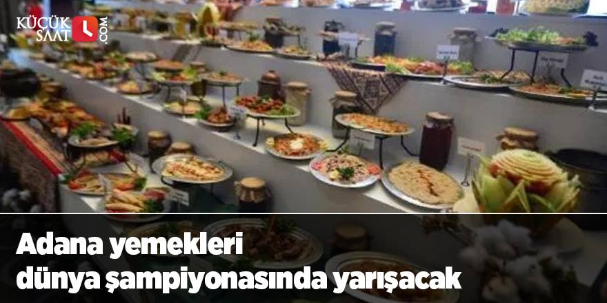 Adana yemekleri dünya şampiyonasında yarışacak