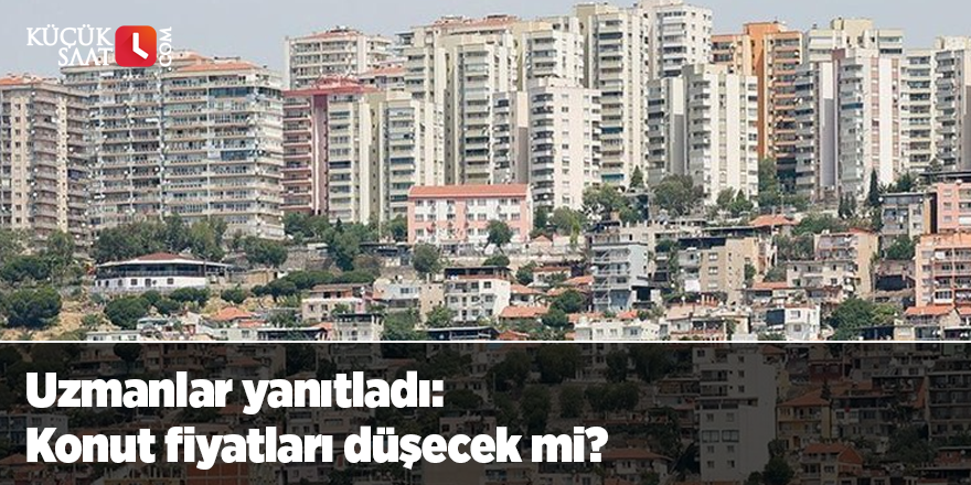 Uzmanlar yanıtladı: Konut fiyatları düşecek mi?